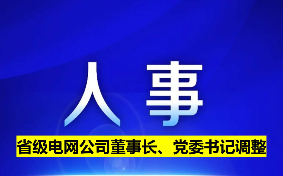 省級電網(wǎng)公司董事長、黨委書記調(diào)整