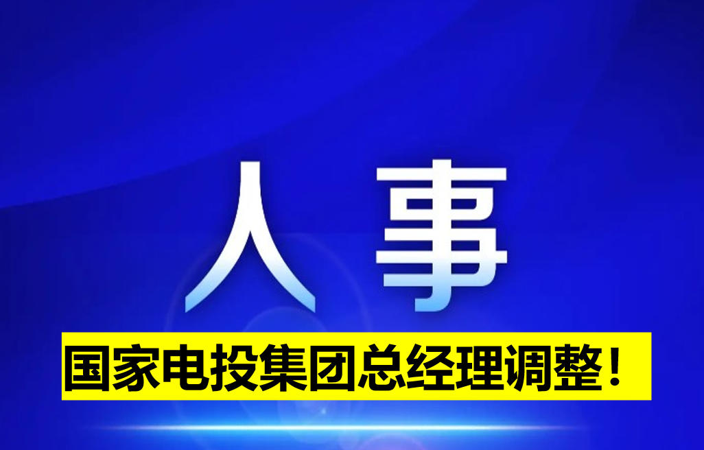 國(guó)家電投集團(tuán)總經(jīng)理調(diào)整！