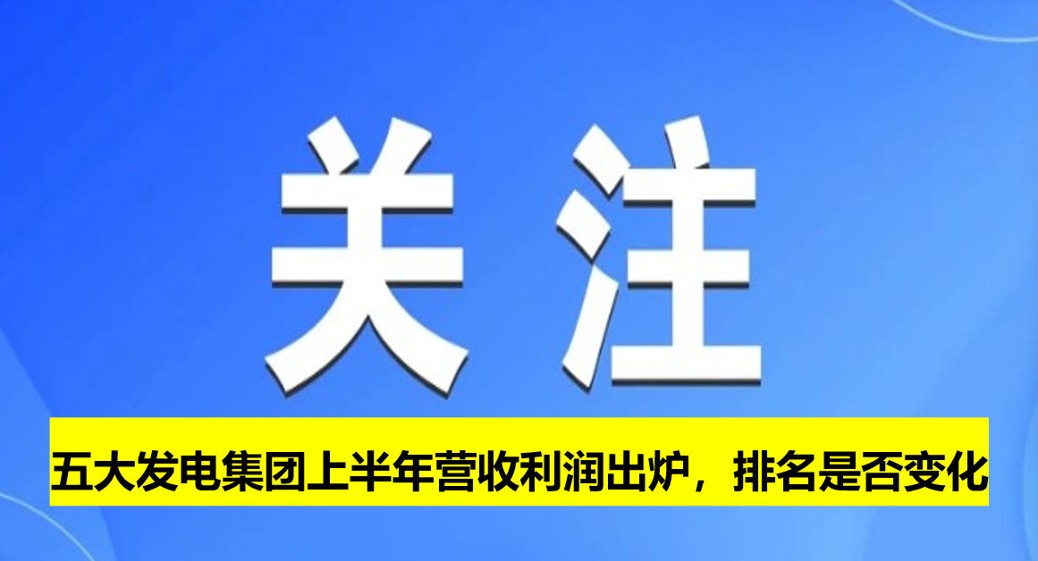 五大發(fā)電集團(tuán)上半年?duì)I收利潤出爐，排名是否變化